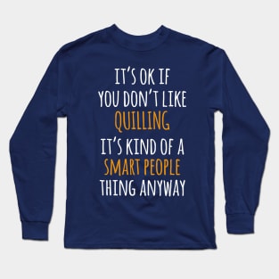 Quilling Funny Gift Idea | It's Ok If You Don't Like Quilling Long Sleeve T-Shirt